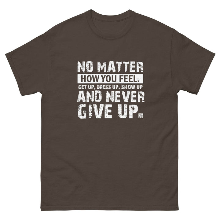 No Matter How You Feel..Get Up, Dress Up, Show Up..And Never Give UP - Miami 305 Shirts