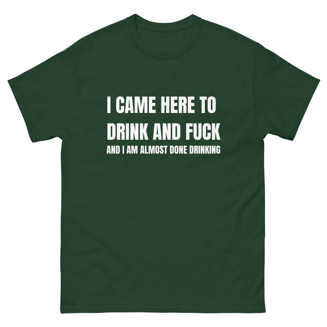 I Came Here to Drink and FU** and I Am Almost Done Drinking - Miami 305 Shirts