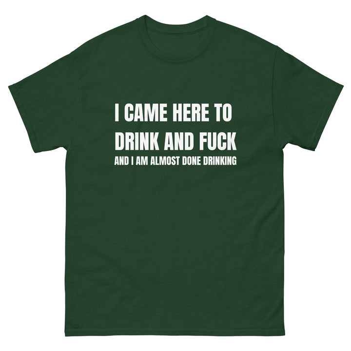 I Came Here to Drink and FU** and I Am Almost Done Drinking - Miami 305 Shirts