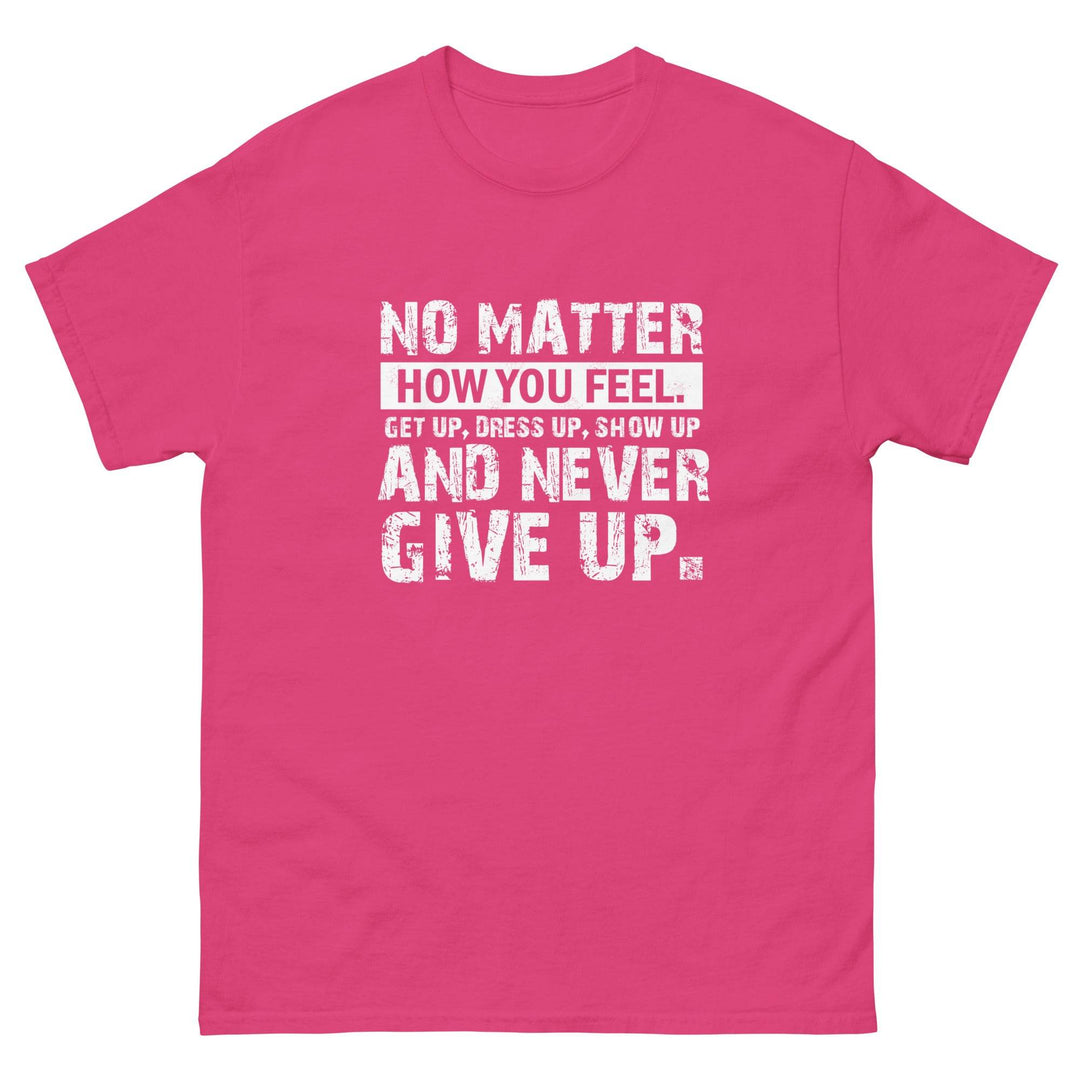 No Matter How You Feel..Get Up, Dress Up, Show Up..And Never Give UP - Miami 305 Shirts
