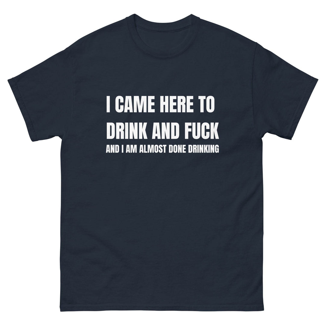 I Came Here to Drink and FU** and I Am Almost Done Drinking - Miami 305 Shirts