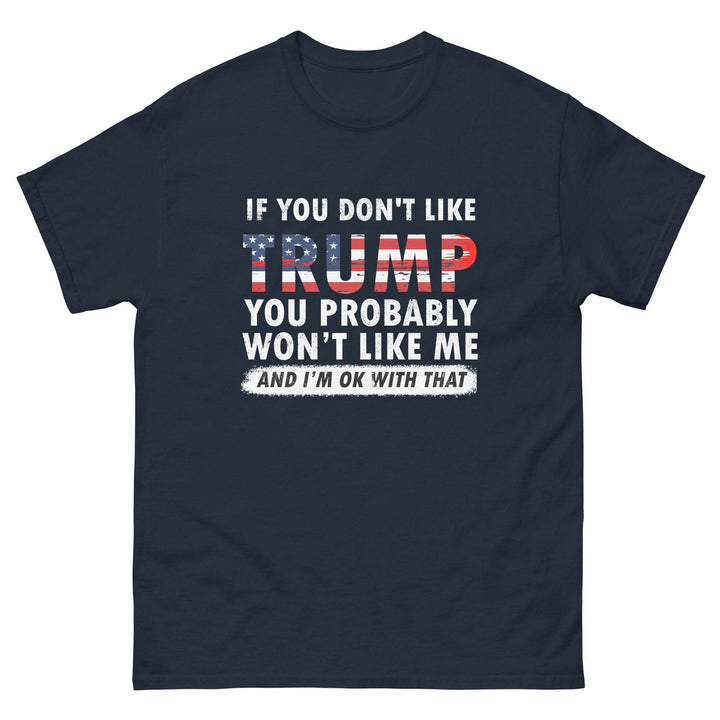 If you don't like Trump you probably won't like me and I'm ok with that - Miami 305 Shirts