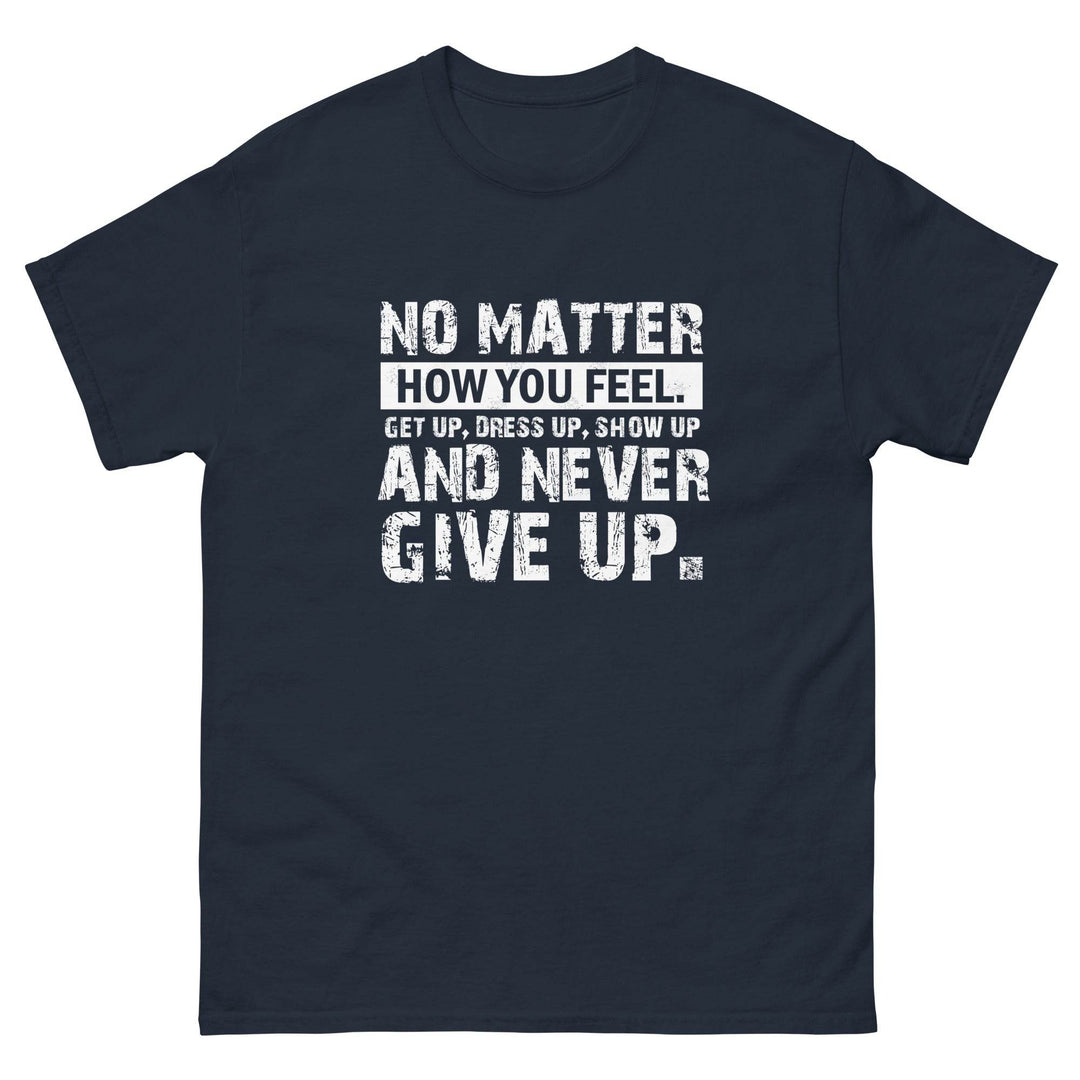 No Matter How You Feel..Get Up, Dress Up, Show Up..And Never Give UP - Miami 305 Shirts