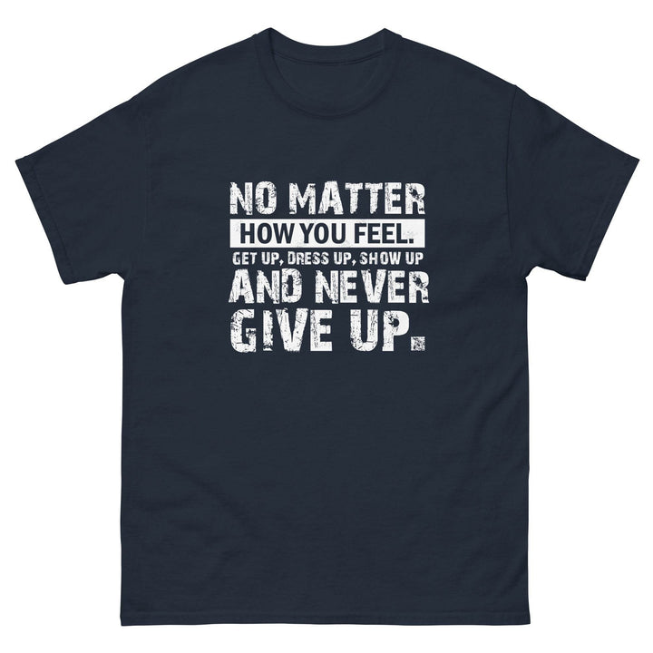 No Matter How You Feel..Get Up, Dress Up, Show Up..And Never Give UP - Miami 305 Shirts