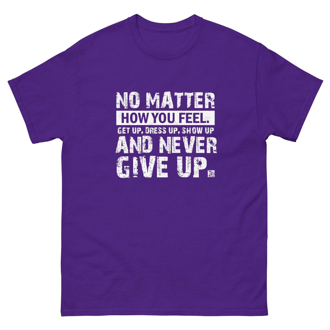 No Matter How You Feel..Get Up, Dress Up, Show Up..And Never Give UP - Miami 305 Shirts