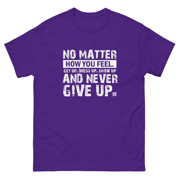 No Matter How You Feel..Get Up, Dress Up, Show Up..And Never Give UP - Miami 305 Shirts
