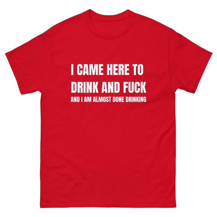 I Came Here to Drink and FU** and I Am Almost Done Drinking - Miami 305 Shirts
