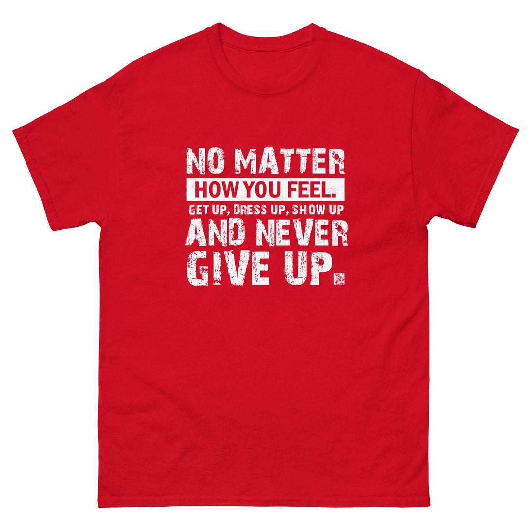 No Matter How You Feel..Get Up, Dress Up, Show Up..And Never Give UP - Miami 305 Shirts