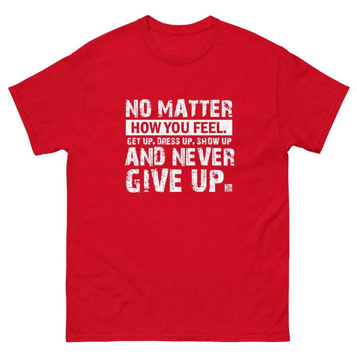 No Matter How You Feel..Get Up, Dress Up, Show Up..And Never Give UP - Miami 305 Shirts