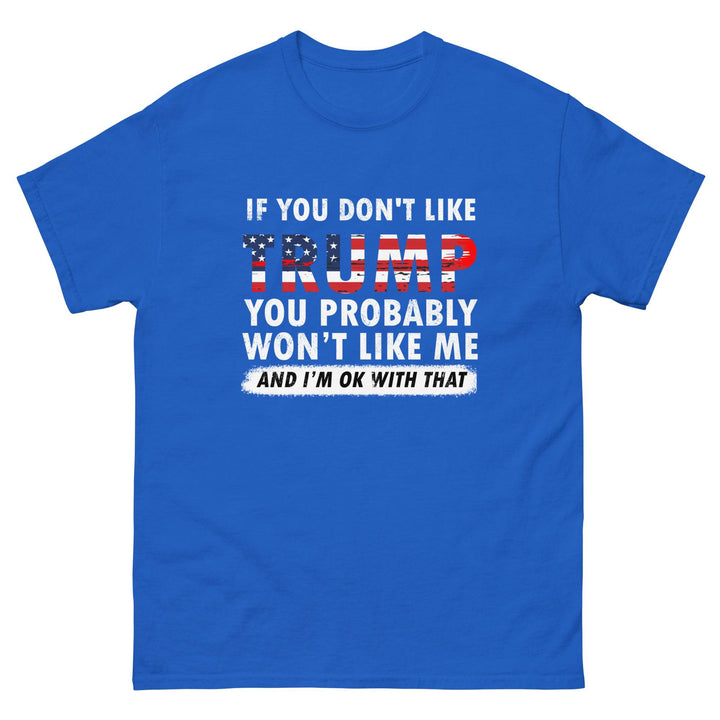 If you don't like Trump you probably won't like me and I'm ok with that - Miami 305 Shirts