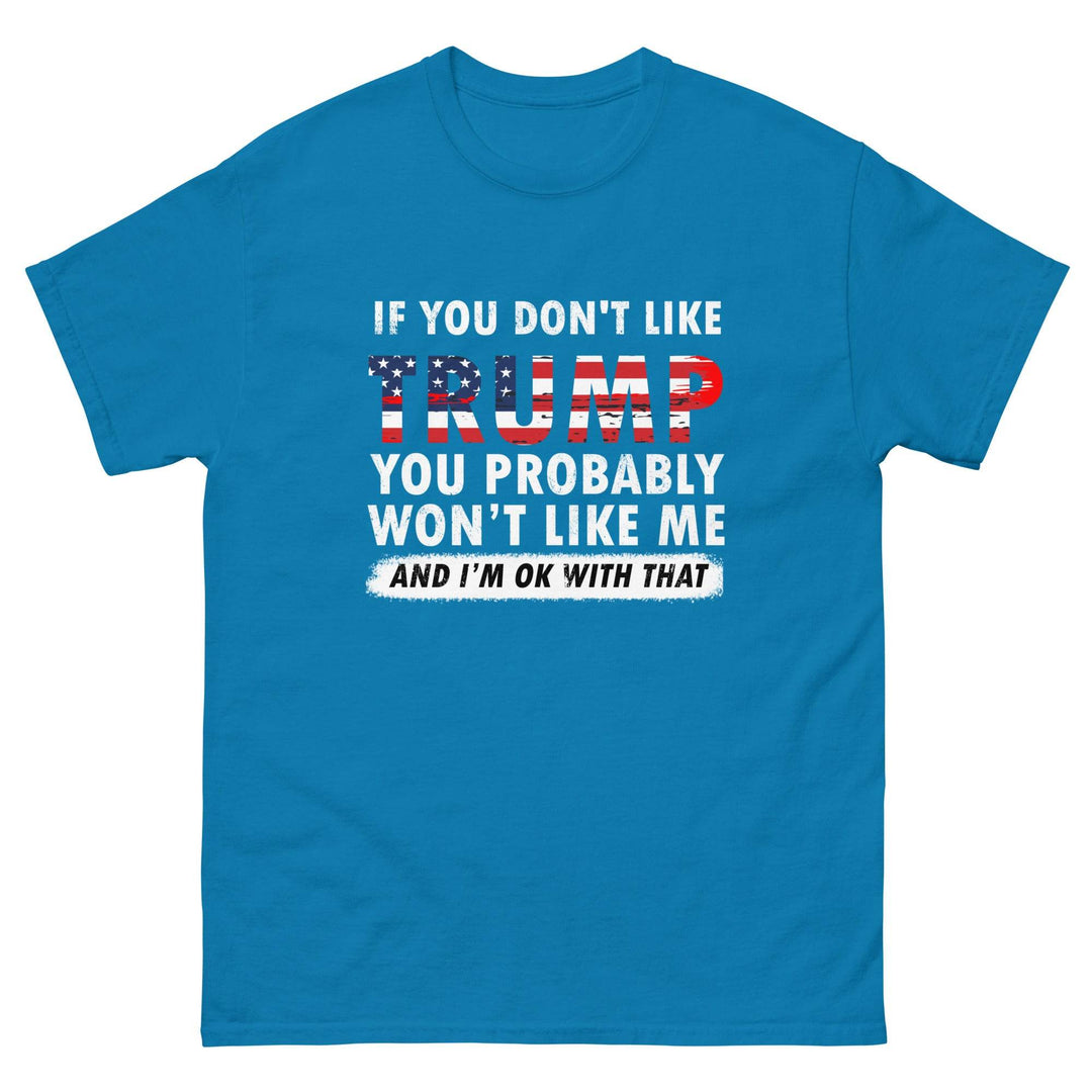 If you don't like Trump you probably won't like me and I'm ok with that - Miami 305 Shirts