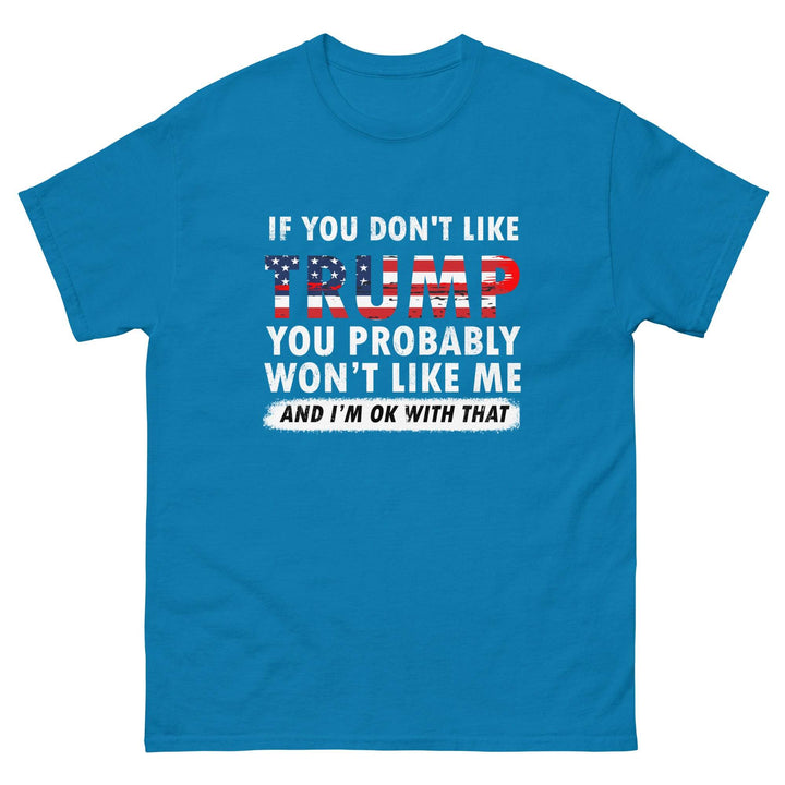 If you don't like Trump you probably won't like me and I'm ok with that - Miami 305 Shirts