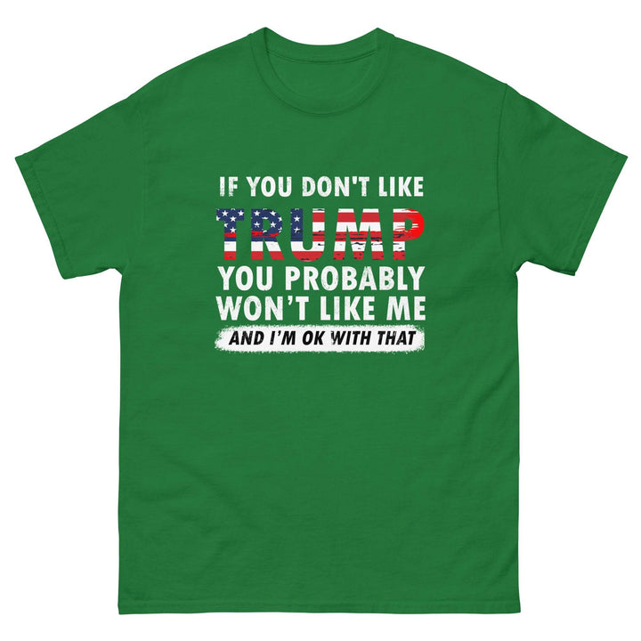 If you don't like Trump you probably won't like me and I'm ok with that - Miami 305 Shirts