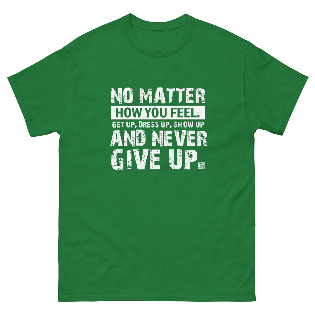 No Matter How You Feel..Get Up, Dress Up, Show Up..And Never Give UP - Miami 305 Shirts