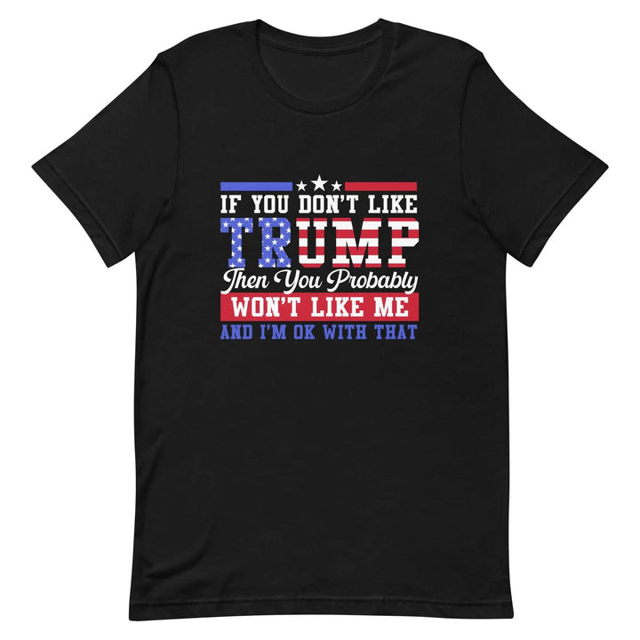 If you dont like Trump then you probably wont like me - Unisex t-shirt - Miami 305 Shirts