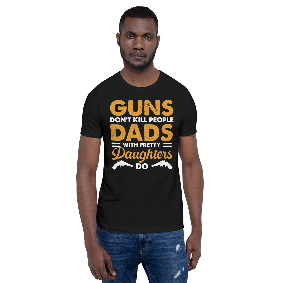 Guns dont kill people, Dads with pretty daughters do - Unisex t-shirt - Miami 305 Shirts