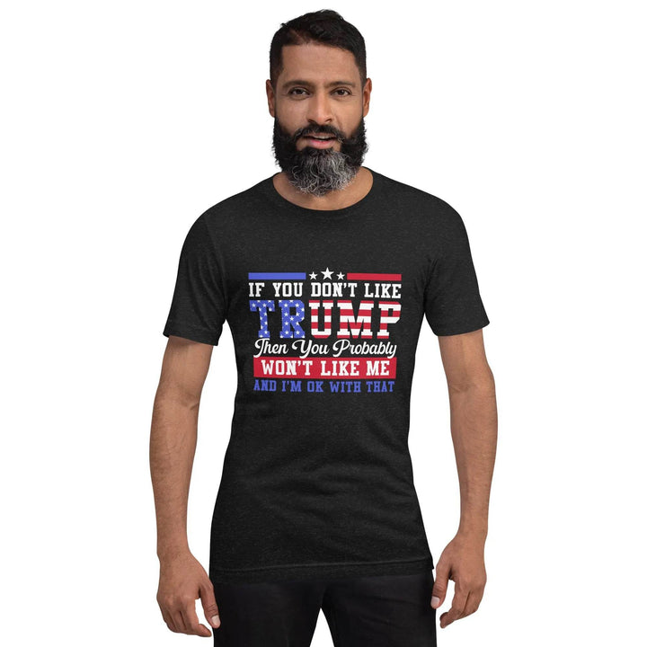 If you dont like Trump then you probably wont like me - Unisex t-shirt - Miami 305 Shirts