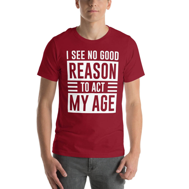 I see no real good reason to act my age - Unisex t-shirt - Miami 305 Shirts
