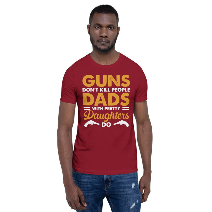 Guns dont kill people, Dads with pretty daughters do - Unisex t-shirt - Miami 305 Shirts