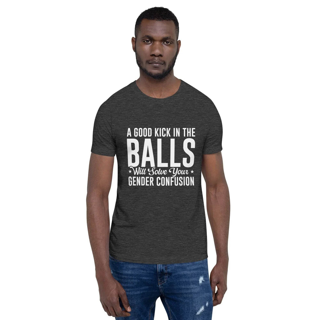 A good kick in the balls will solver your gender confusion - Unisex t-shirt - Miami 305 Shirts