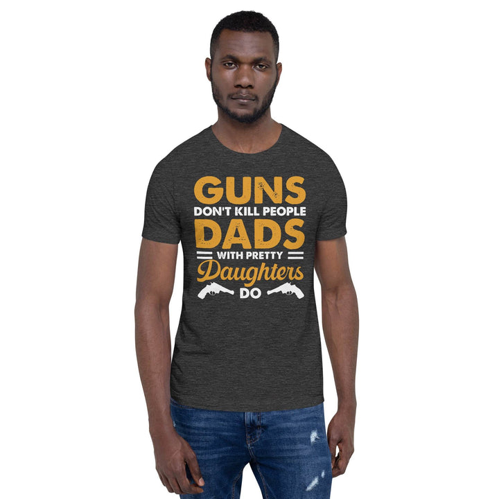 Guns dont kill people, Dads with pretty daughters do - Unisex t-shirt - Miami 305 Shirts