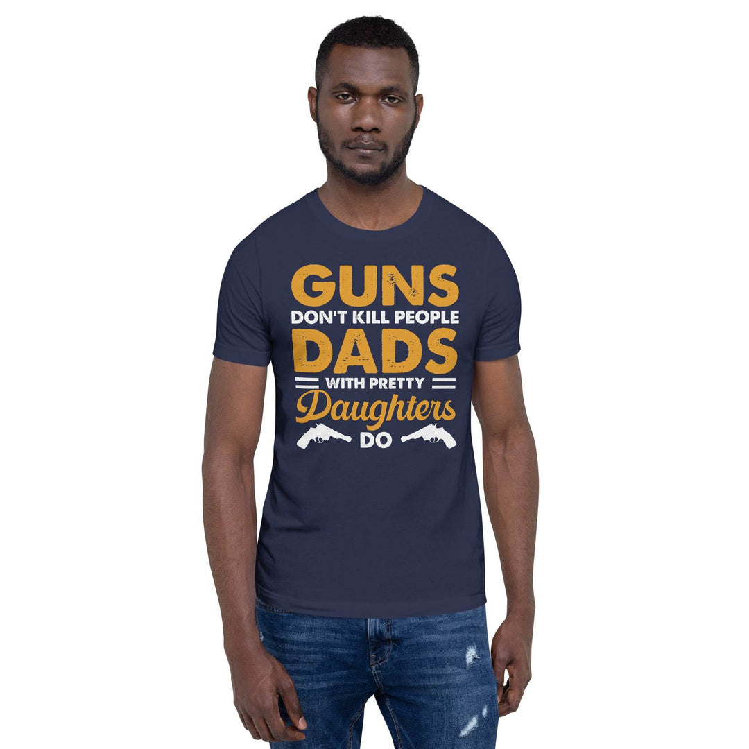 Guns dont kill people, Dads with pretty daughters do - Unisex t-shirt - Miami 305 Shirts