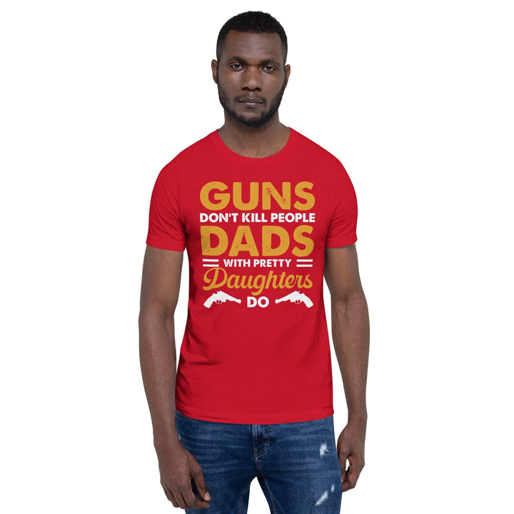 Guns dont kill people, Dads with pretty daughters do - Unisex t-shirt - Miami 305 Shirts