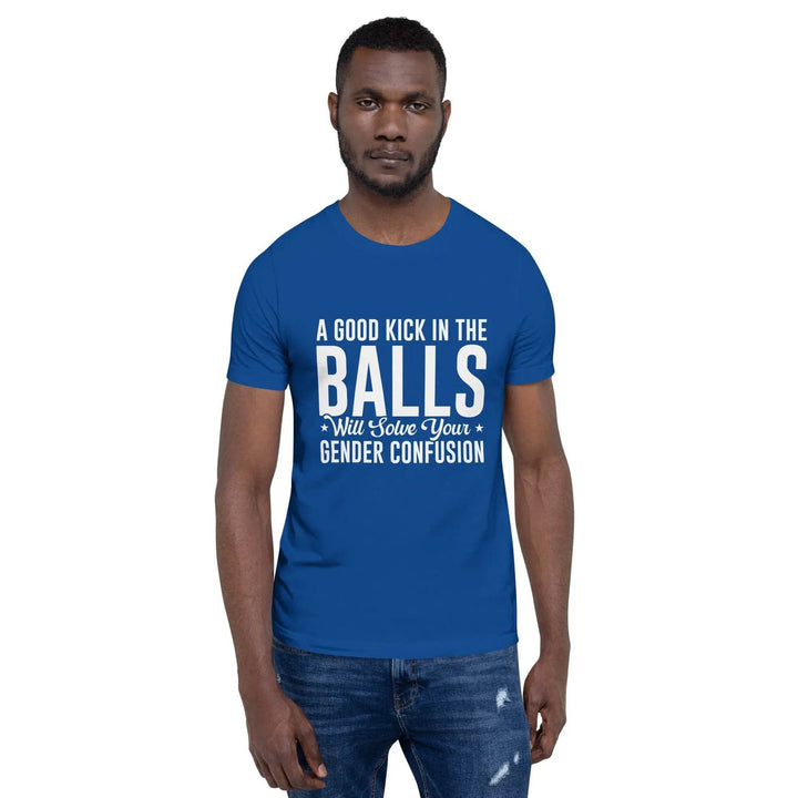 A good kick in the balls will solver your gender confusion - Unisex t-shirt - Miami 305 Shirts