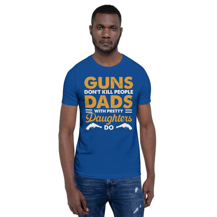 Guns dont kill people, Dads with pretty daughters do - Unisex t-shirt - Miami 305 Shirts