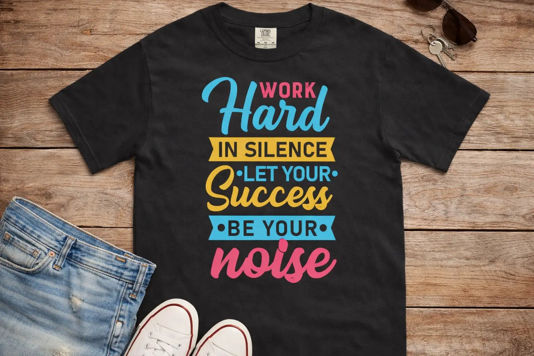 Work Hard in Silence Let Your Success Be Your Noise Motivational T-Shirt