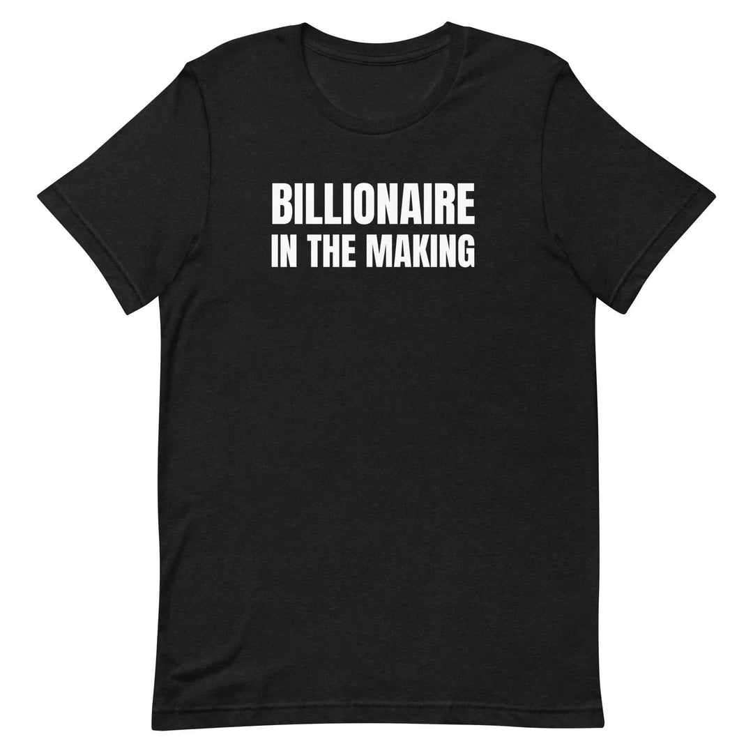 “Billionaire in the Making” Unisex T-Shirt – Hustle &amp; Manifestation Tee