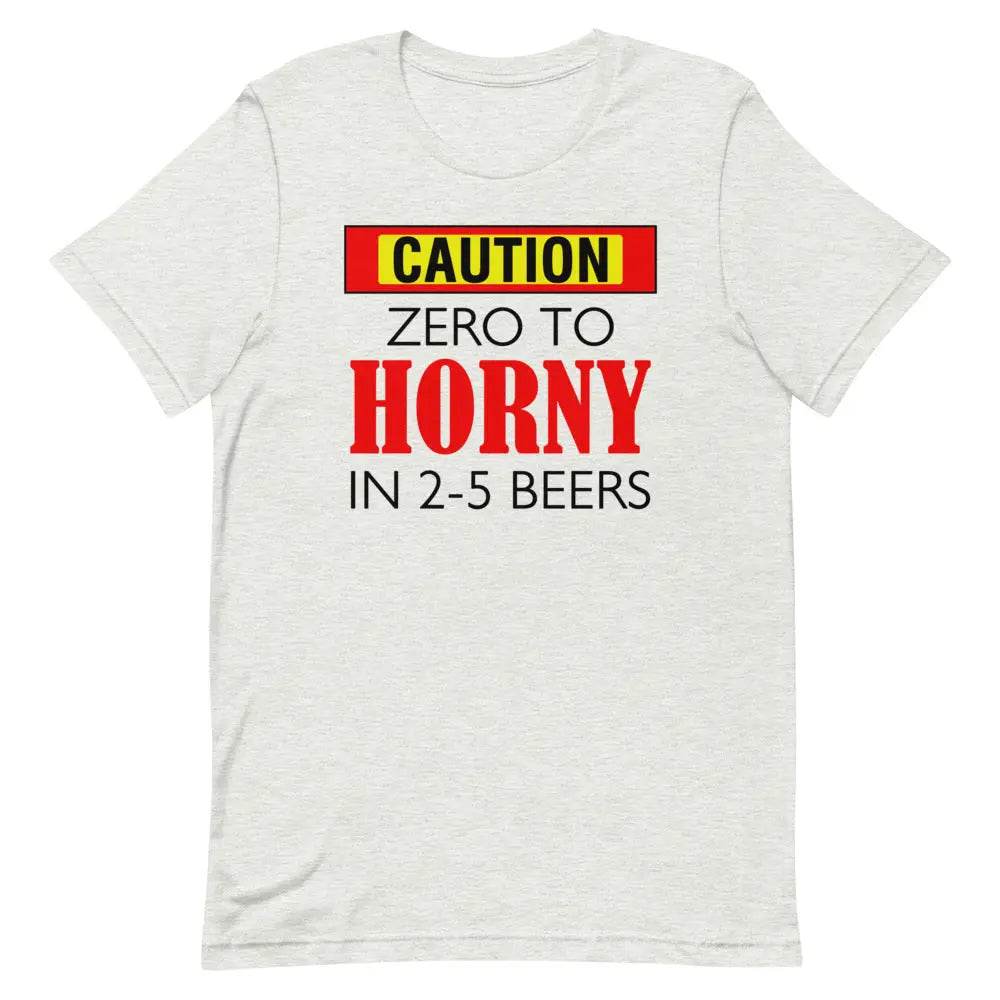 Caution: Zero to Horny in 2–5 Beers T-Shirt – Funny NSFW Drinking Tee for Men &amp; Women