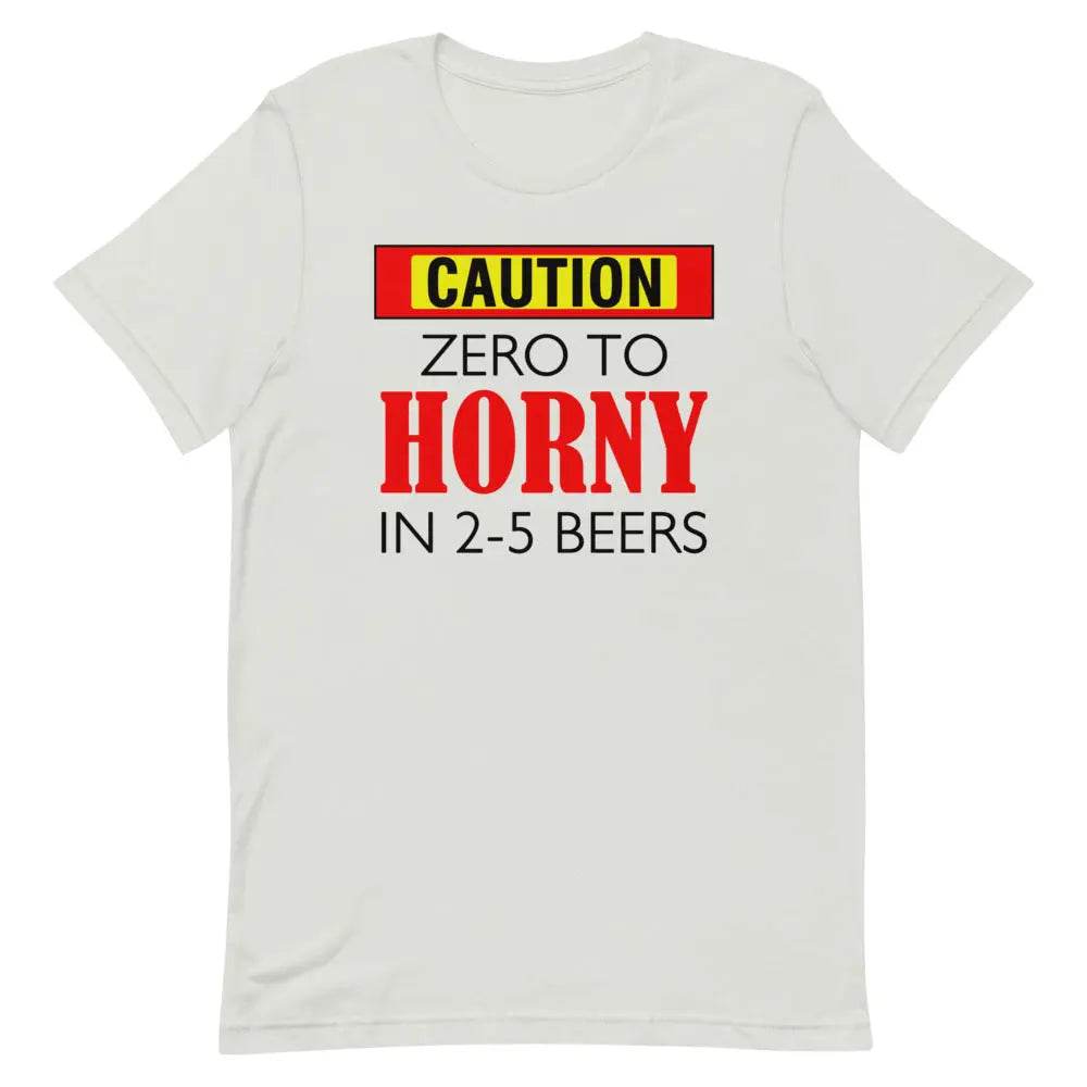 Caution: Zero to Horny in 2–5 Beers T-Shirt – Funny NSFW Drinking Tee for Men &amp; Women