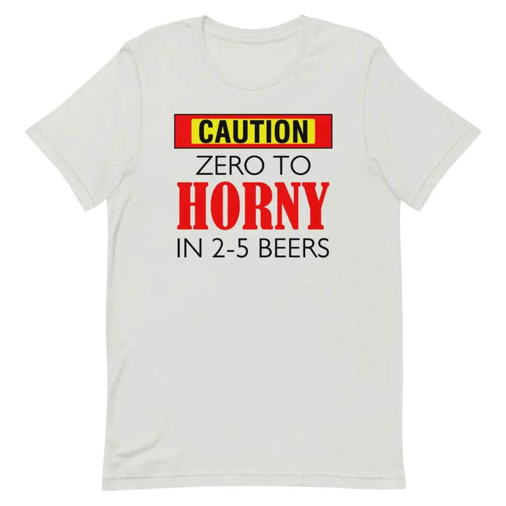 Caution: Zero to Horny in 2–5 Beers T-Shirt – Funny NSFW Drinking Tee for Men &amp; Women