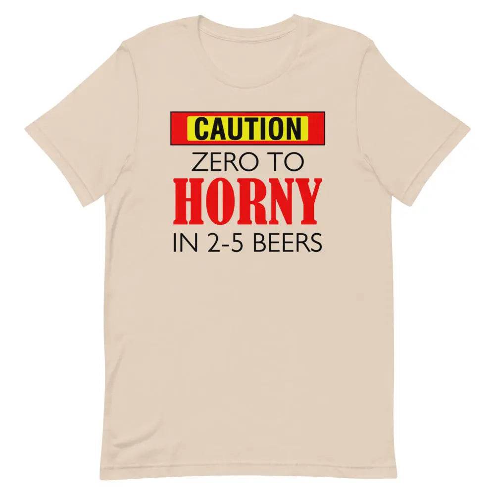 Caution: Zero to Horny in 2–5 Beers T-Shirt – Funny NSFW Drinking Tee for Men &amp; Women