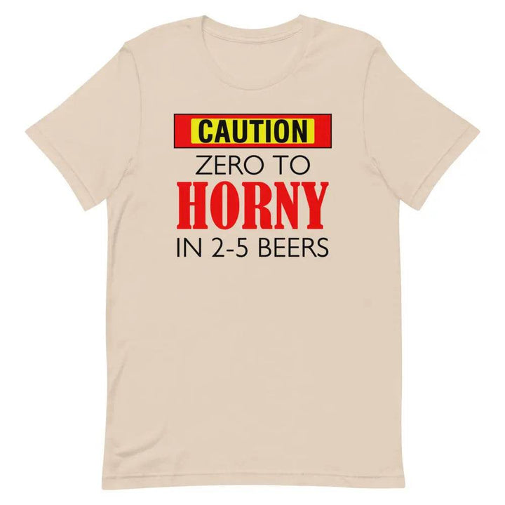 Caution: Zero to Horny in 2–5 Beers T-Shirt – Funny NSFW Drinking Tee for Men &amp; Women
