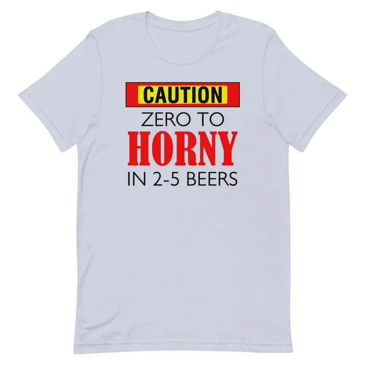 Caution: Zero to Horny in 2–5 Beers T-Shirt – Funny NSFW Drinking Tee for Men &amp; Women