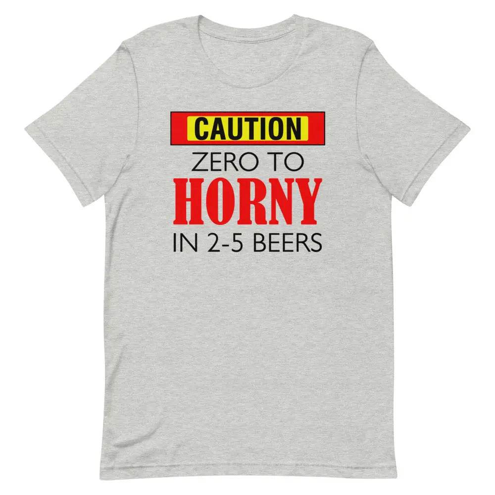 Caution: Zero to Horny in 2–5 Beers T-Shirt – Funny NSFW Drinking Tee for Men &amp; Women