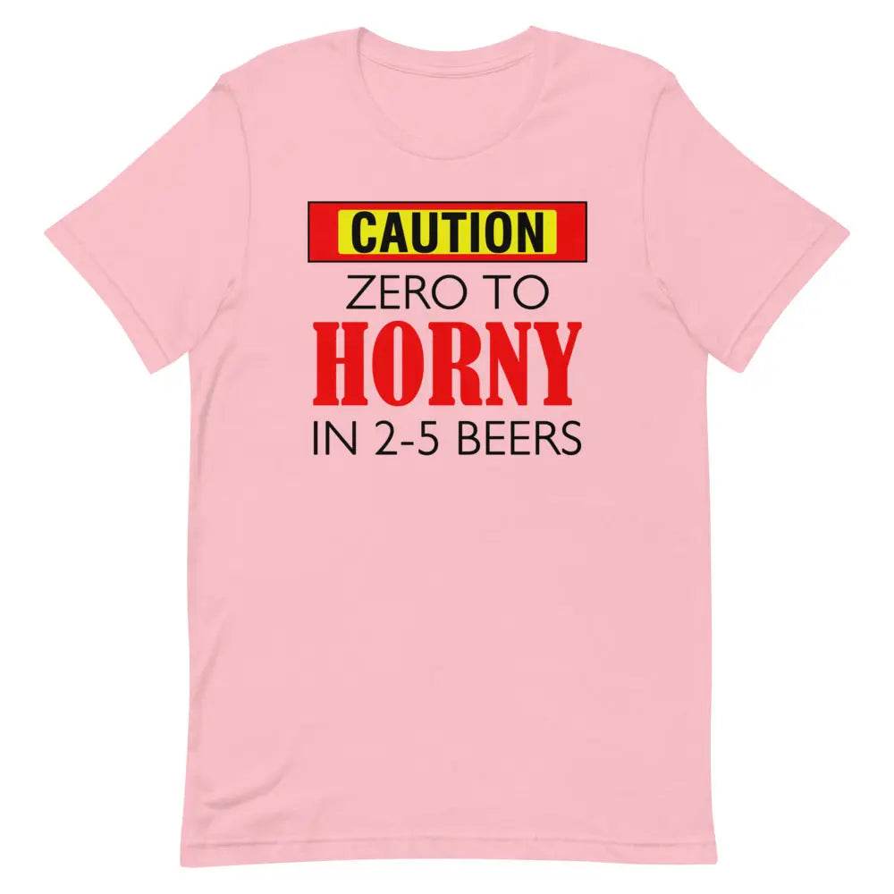 Caution: Zero to Horny in 2–5 Beers T-Shirt – Funny NSFW Drinking Tee for Men &amp; Women