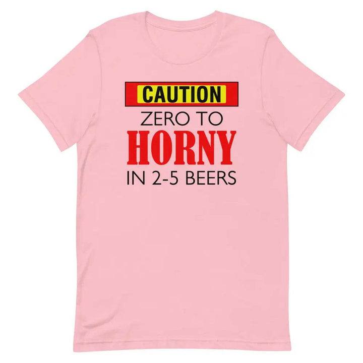 Caution: Zero to Horny in 2–5 Beers T-Shirt – Funny NSFW Drinking Tee for Men &amp; Women