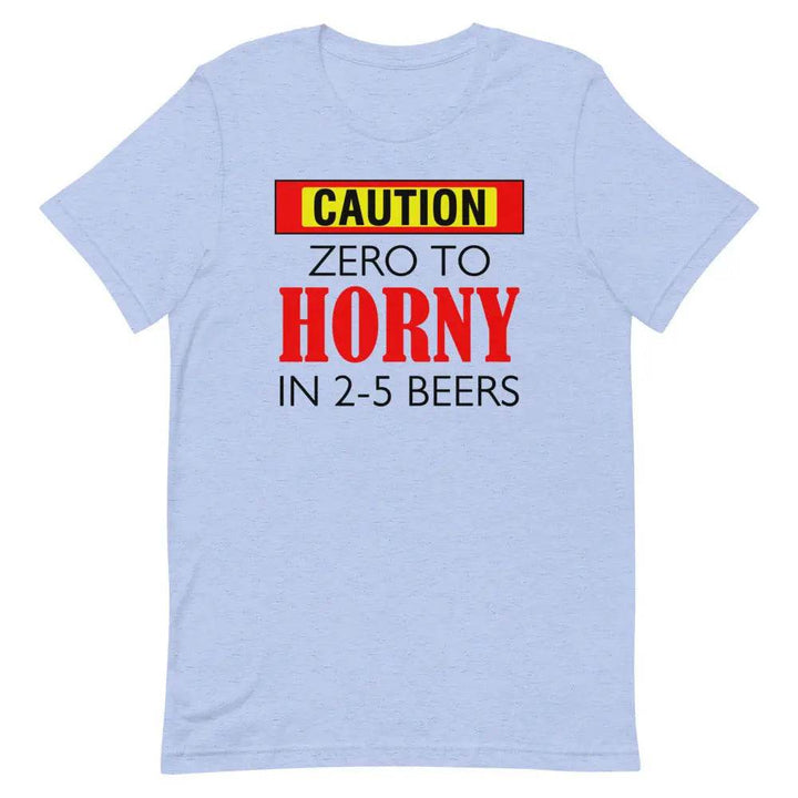 Caution: Zero to Horny in 2–5 Beers T-Shirt – Funny NSFW Drinking Tee for Men &amp; Women