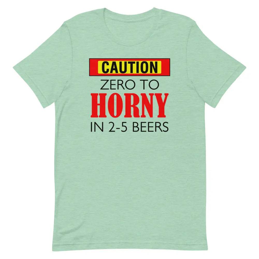 Caution: Zero to Horny in 2–5 Beers T-Shirt – Funny NSFW Drinking Tee for Men &amp; Women