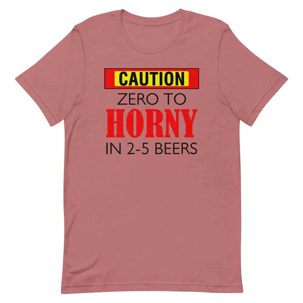 Caution: Zero to Horny in 2–5 Beers T-Shirt – Funny NSFW Drinking Tee for Men &amp; Women