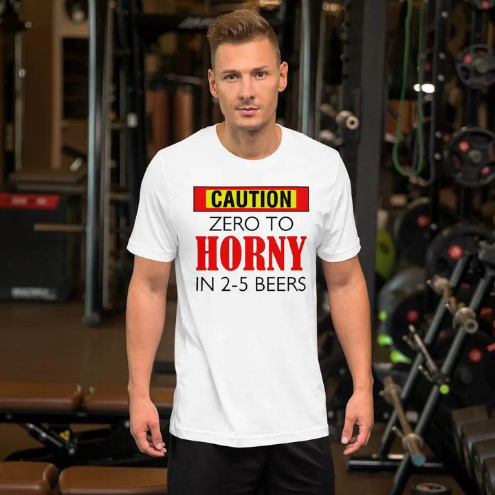 Caution: Zero to Horny in 2–5 Beers T-Shirt – Funny NSFW Drinking Tee for Men &amp; Women