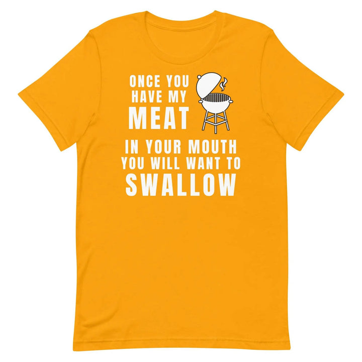 Funny BBQ Meat Joke T-Shirt – Once You Have My Meat In Your Mouth You’ll Want to Swallow Tee