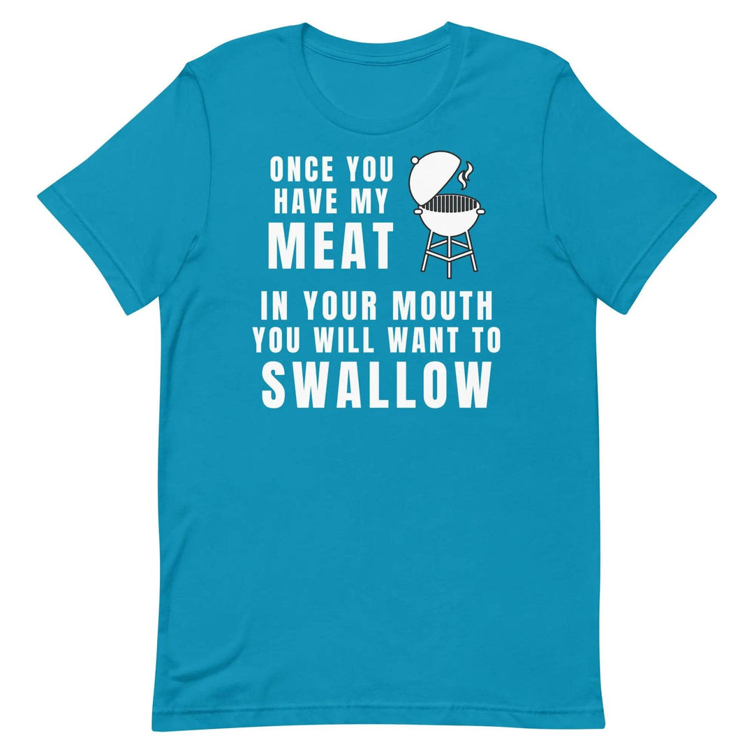 Funny BBQ Meat Joke T-Shirt – Once You Have My Meat In Your Mouth You’ll Want to Swallow Tee