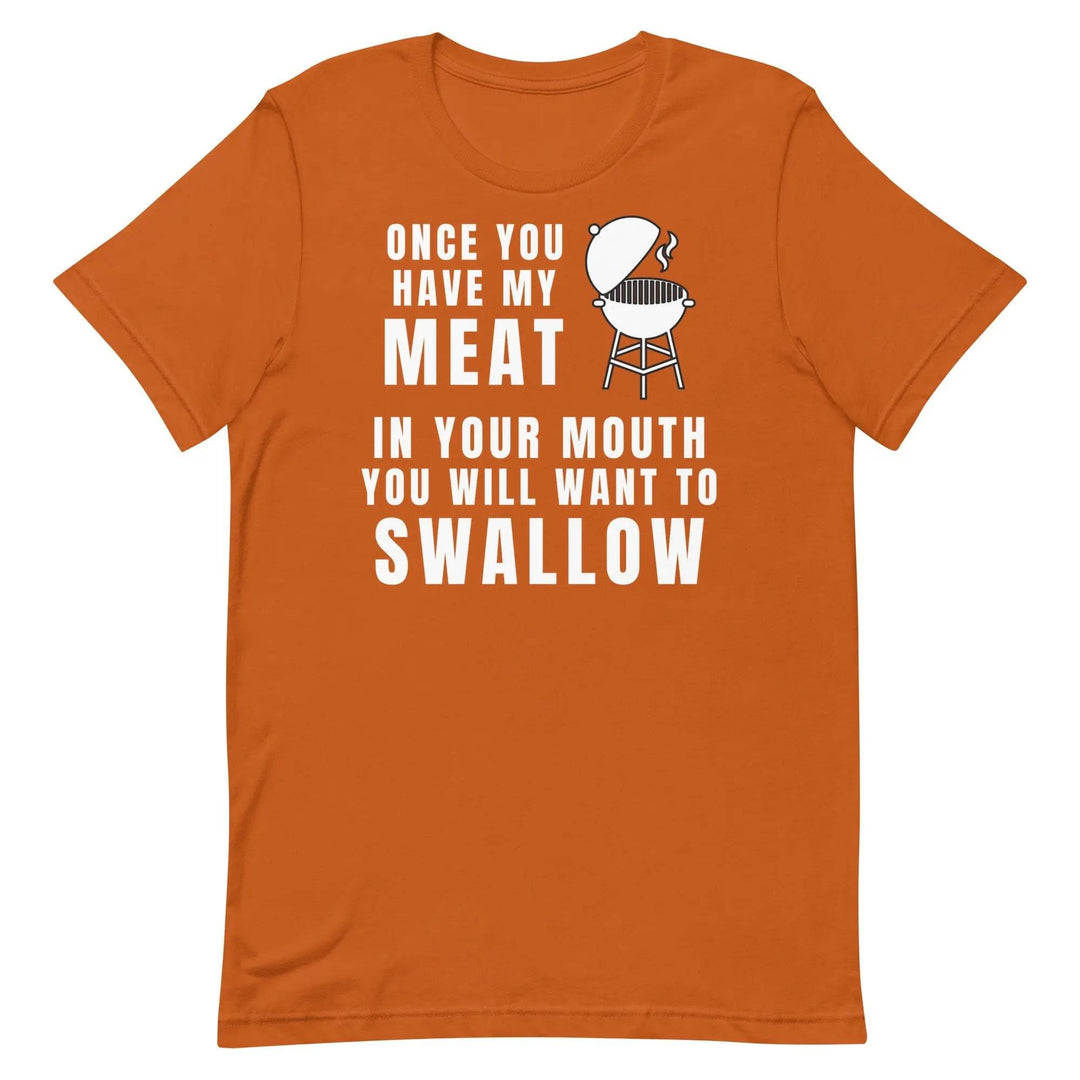 Funny BBQ Meat Joke T-Shirt – Once You Have My Meat In Your Mouth You’ll Want to Swallow Tee