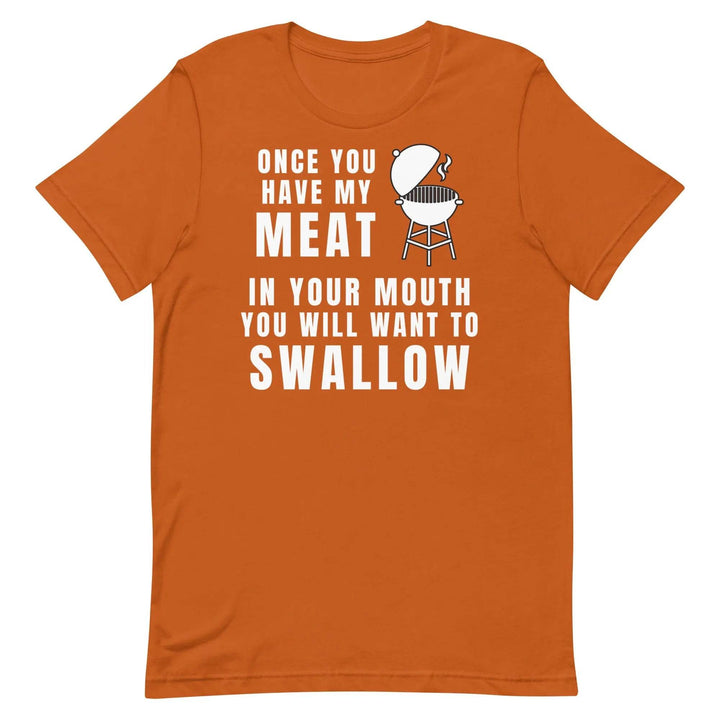 Funny BBQ Meat Joke T-Shirt – Once You Have My Meat In Your Mouth You’ll Want to Swallow Tee