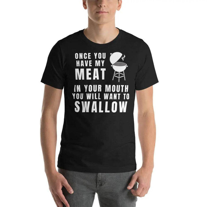 Funny BBQ Meat Joke T-Shirt – Once You Have My Meat In Your Mouth You’ll Want to Swallow Tee