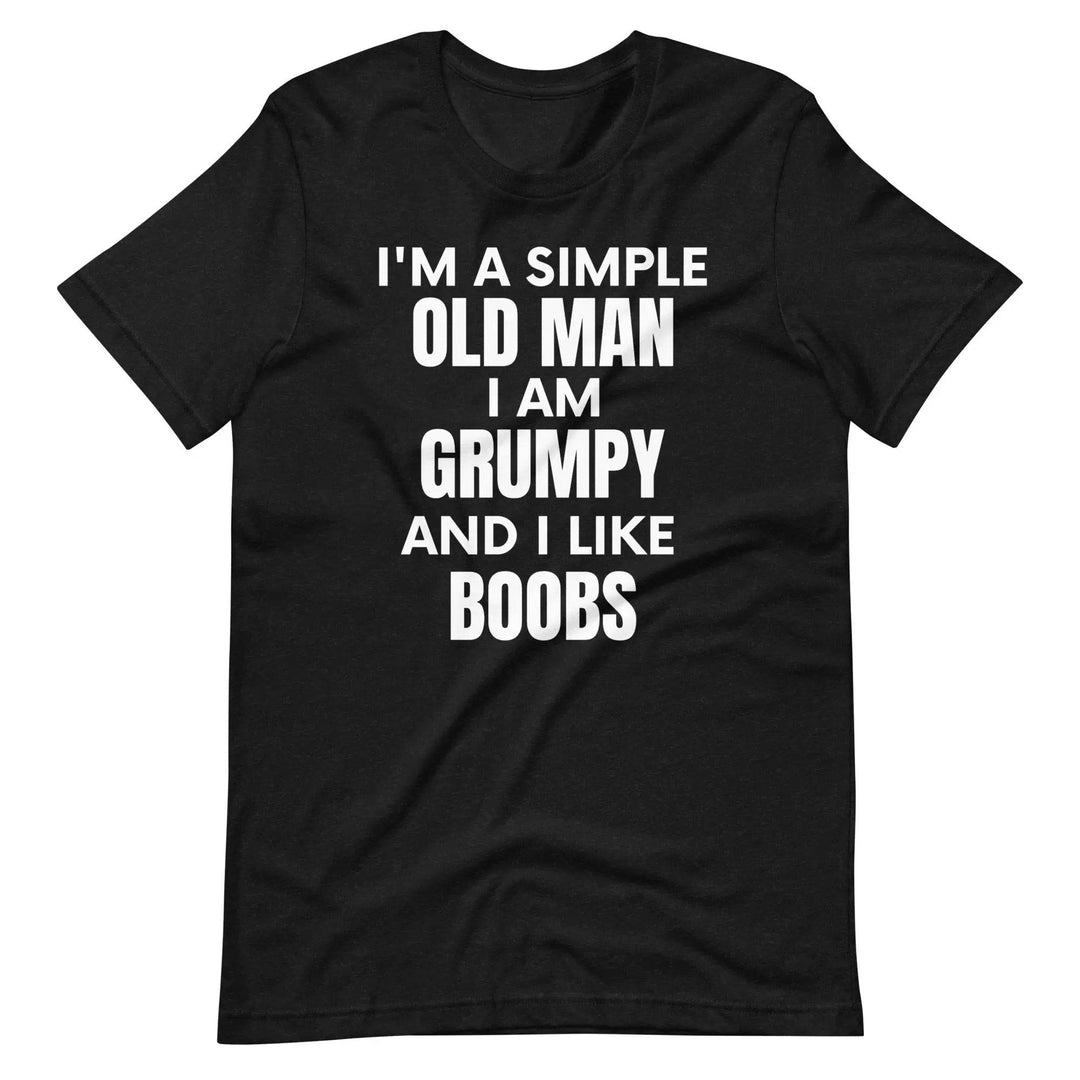 Funny “I’m a Simple Old Man” Grumpy &amp; Naughty Unisex T-Shirt